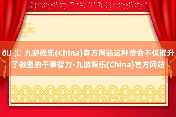 🦄九游娱乐(China)官方网站这种整合不仅擢升了微盟的干事智力-九游娱乐(China)官方网站